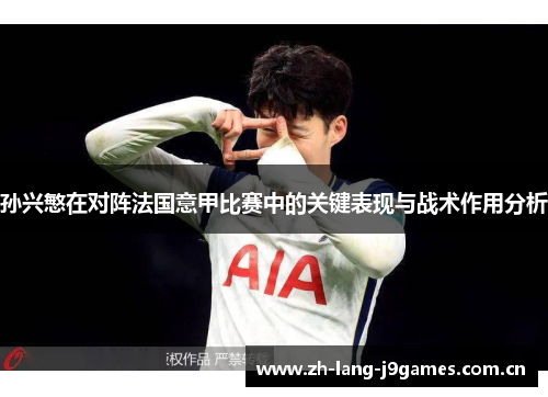 孙兴慜在对阵法国意甲比赛中的关键表现与战术作用分析